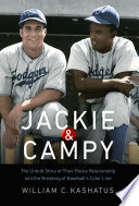 Jackie and Campy : the untold story of their rocky relationship and the breaking of baseball's color line / William C. Kashatus.