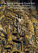 The making of Hispano-Flemish style : art, commerce, and politics in fifteenth-century Castile /
