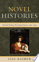 Novel histories British women writing history, 1760-1830 / Lisa Kasmer.