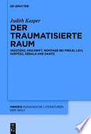 Der traumatisierte Raum : Insistenz, Inschrift, Montage bei Freud, Levi, Kertesz, Sebald und Dante /