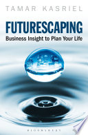 Futurescaping : Using Business Insight to Plan Your Life.