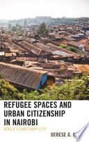 Refugee spaces and urban citizenship in Nairobi : Africa's sanctuary city /