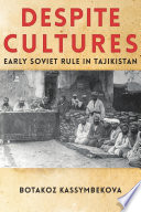 Despite cultures : early Soviet rule in Tajikistan / Botakoz Kassymbekova.