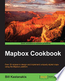 Mapbox cookbook : over 35 recipes to design and implement uniquely styled maps using the Mapbox platform /