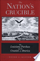 The nation's crucible : the Louisiana Purchase and the creation of America /