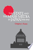 The state and the mass media in Japan, 1918-1945 / Gregory J. Kasza.
