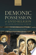 Demonic possession and lived religion in later medieval Europe / Sari Katajala-Peltomaa.