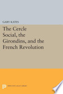 The Cercle social, the Girondins, and the French Revolution / Gary Kates.