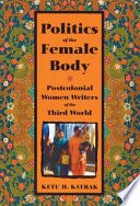 Politics of the female body : postcolonial women writers of the Third World /