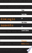 Dialogic moments : from soul talks to talk radio in Israeli culture /