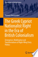 The Greek Cypriot nationalist right in the era of British colonialism : emergence, mobilisation and transformations of right-wing party politics /