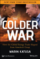 The colder war : how the global energy trade slipped from America's grasp / Marin Katusa.