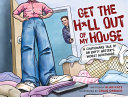 Get the h*ll out of my house : a cautionary tale of an empty nester's worst nightmare / written by Alan Katz ; illustrated by Craig Orback.