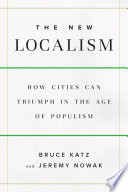 The new localism : how cities can thrive in the age of populism /