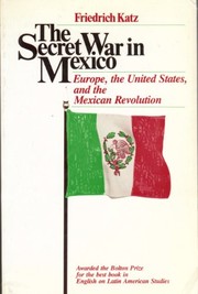 The secret war in Mexico : Europe, the United States, and the Mexican Revolution /