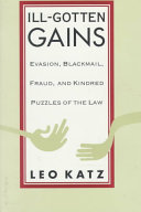 Ill-gotten gains : evasion, blackmail, fraud, and kindred puzzles of the law / Leo Katz.