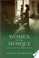 Women in the mosque : a history of legal thought and social practice /