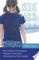 Kids in the middle : how children of immigrants negotiate community interactions for their families /