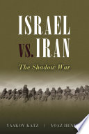 Israel vs. Iran : the shadow war / Yaakov Katz and Yoaz Hendel.