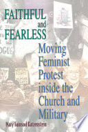 Faithful and fearless : moving feminist protest inside the church and military /