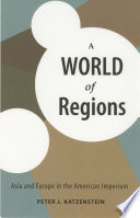 A world of regions : Asia and Europe in the American imperium /