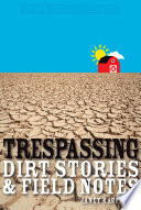 Trespassing : dirt stories & field notes / Janet Kauffman.