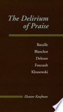 The delirium of praise : Bataille, Blanchot, Deleuze, Foucault, Klossowski / Eleanor Kaufman.