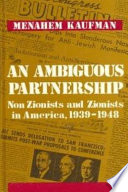 An ambiguous partnership : non-Zionists and Zionists in America, 1939-1948 / Menahem Kaufman ; [translated from the Hebrew Ira Robinson]