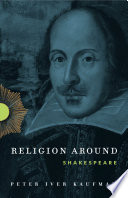 Religion around Shakespeare / Peter Iver Kaufman.