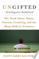 Ungifted : intelligence redefined : the truth about talent, practice, creativity, and the many paths to greatness /