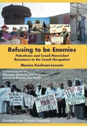 Refusing to be enemies : [Palestinian and Israeli nonviolent resistance to the Israeli occupation] / Maxine Kaufman-Lacusta.