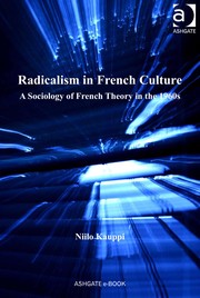 Radicalism in French culture : a sociology of French theory in the 1960s / Niilo Kauppi.