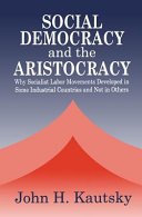 Social democracy and the aristocracy : why socialist labor movements developed in some industrial countries and not in others / John H. Kautsky.