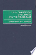 The globalization of business and the Middle East : opportunities and constraints / Masoud Kavoossi.