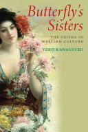 Butterfly's sisters : the Geisha in western culture / Yoko Kawaguchi.