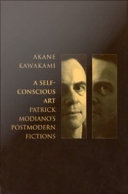 A self-conscious art : Patrick Modiano's postmodern fictions / Akane Kawakami.