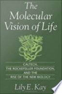 The molecular vision of life : Caltech, the Rockefeller Foundation, and the rise of the new biology /