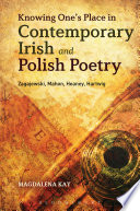 Knowing one's place in contemporary Irish and Polish poetry : Zagajewski, Mahon, Heaney, Hartwig /