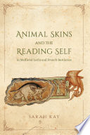 Animal skins and the reading self in medieval Latin and French bestiaries / Sarah Kay.