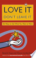 Love it, don't leave it : 26 ways to get what you want at work /