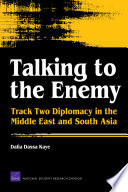 Talking to the enemy : track two diplomacy in the Middle East and South Asia / Dalia Dassa Kaye.