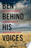 Ben behind his voices one family's journey from the chaos of schizophrenia to hope /