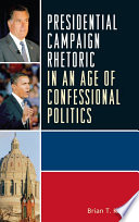 Presidential campaign rhetoric in an age of confessional politics / Brian T. Kaylor.