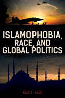 Islamophobia, race, and global politics / Nazia Kazi.