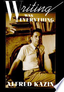 Writing was everything / Alfred Kazin.