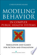 Modeling behavior in complex public health systems : simulations and games for action and evaluation /