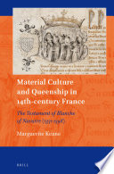 Material culture and queenship in 14th-century France : the testament of Blanche of Navarre (1331-1398) / by Marguerite Keane.