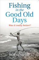 Fishing in the good old days : was it really better? / Bob Kearney.