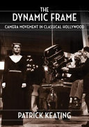 The dynamic frame : camera movement in classical Hollywood / Patrick Keating.