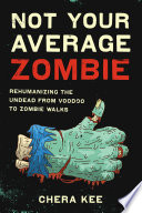 Not your average zombie : rehumanizing the undead from voodoo to zombie walks /